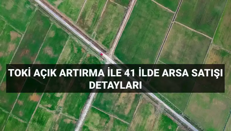 TOKİ'den Tarihi Arsa Satışı: 306 Arsa 41 İlde Açık Artırmaya Çıkıyor!