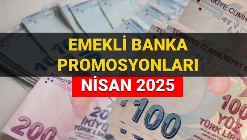 Emekli Banka Promosyon Ödemeleri 2025 Nisan: Hangi Banka Ne Kadar Ödeyecek?